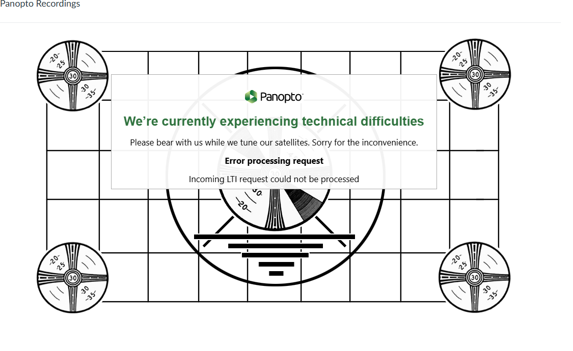 Panopto pop-up window, with lines and circles forming an error screen. Text shows the following: Panopto. We're currently experiencing technical difficulties. Please bear with us while we tune our satellites. Sorry for the inconvenience. Error processing request. Incoming LTI request could not be processed. 